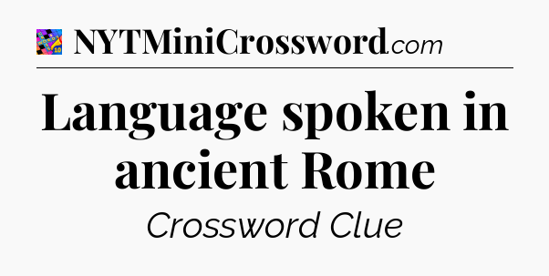 Language spoken in ancient Rome Crossword Clue