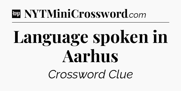 Language spoken in Aarhus Crossword Clue