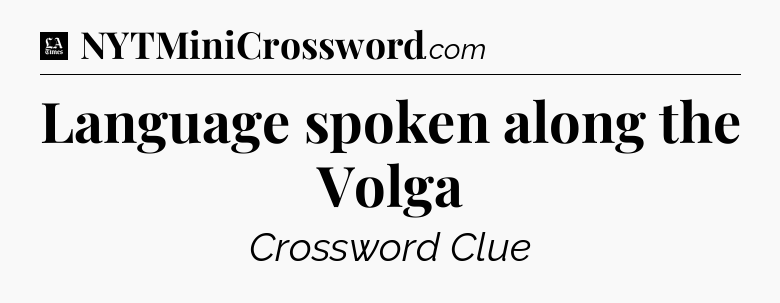 Language spoken along the Volga - LA Times Crossword