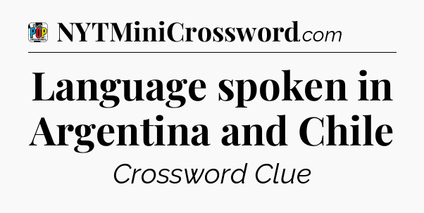 Language spoken in Argentina and Chile Crossword Clue