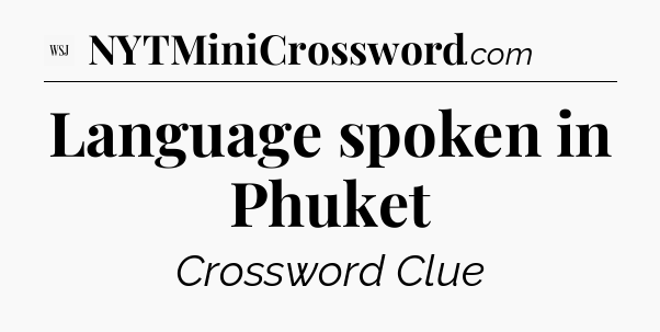 Language spoken in Phuket - WSJ Crossword