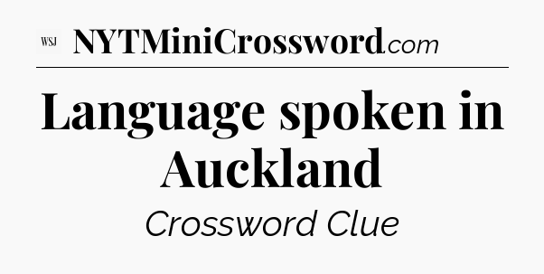 Language spoken in Auckland - WSJ Crossword