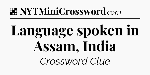 Solution: Language spoken in Assam, India - NYT Crossword