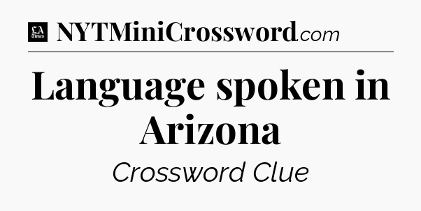 Language spoken in Arizona - LA Times Crossword