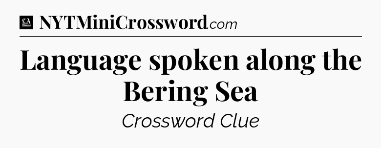 Language spoken along the Bering Sea - LA Times Crossword