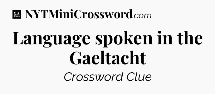 Language spoken in the Gaeltacht - LA Times Crossword