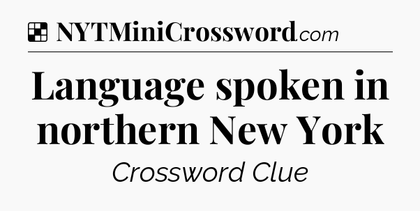 Solution: Language spoken in northern New York - NYT Crossword