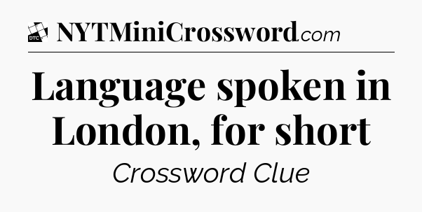 Language spoken in London, for short - Daily Themed Classic Crossword