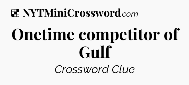 Solution: Onetime competitor of Gulf - NYT Crossword