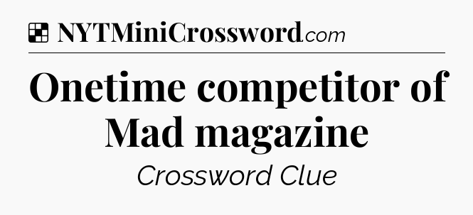 Solution: Onetime competitor of Mad magazine - NYT Crossword