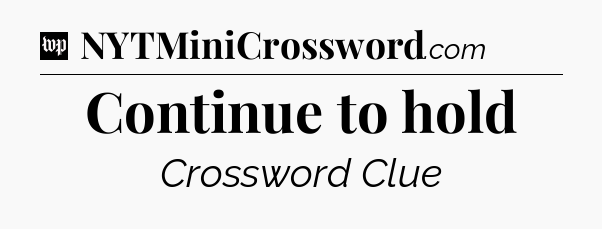 Continue to hold Crossword Clue