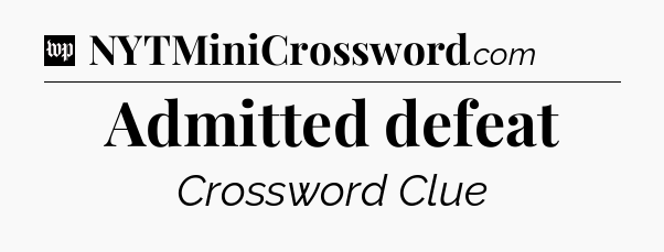 Admitted defeat Crossword Clue