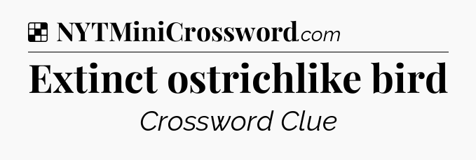 Solution: Extinct ostrichlike bird - NYT Crossword