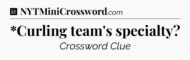 *Curling team's specialty - LA Times Crossword