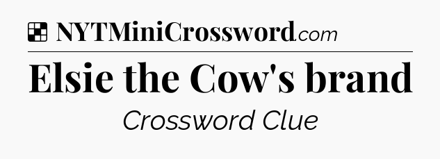 Solution: Elsie the Cow's brand - NYT Crossword