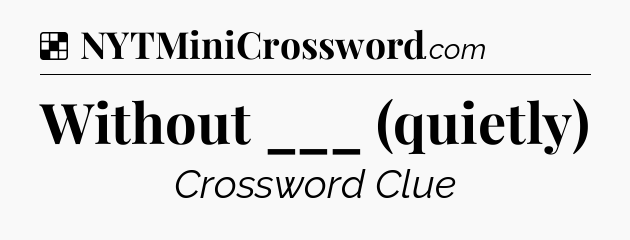 Solution: Without ___ (quietly) - NYT Crossword