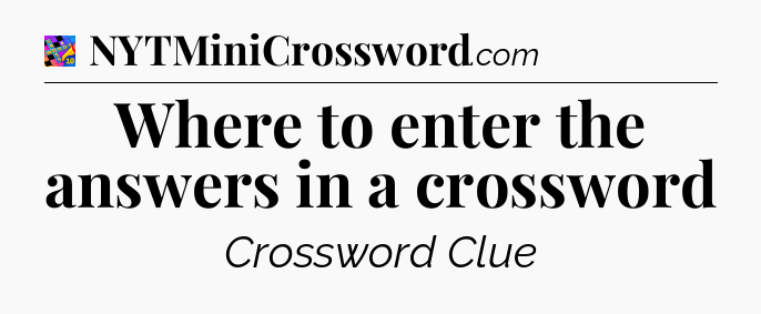 Where to enter the answers in a crossword Crossword Clue