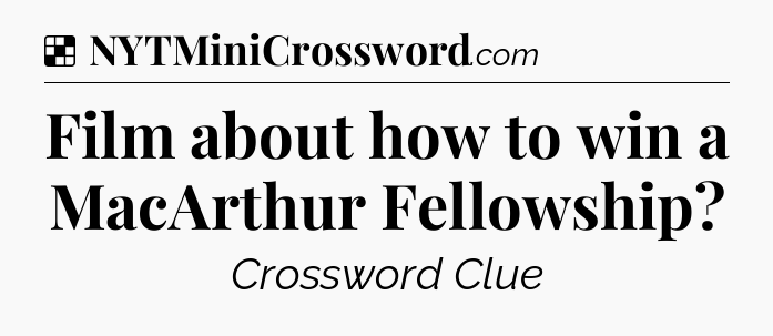 Solution: Film about how to win a MacArthur Fellowship - NYT Crossword
