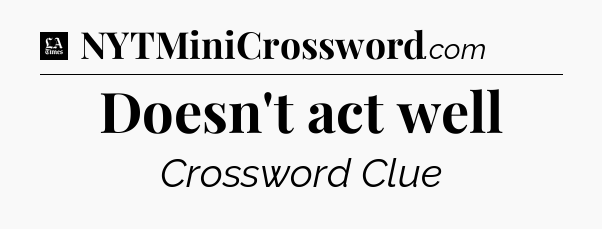 Doesn't act well - LA Times Crossword