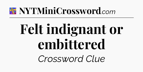 Felt indignant or embittered Codycross