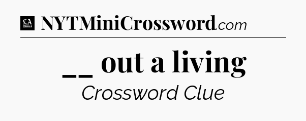 __ out a living - LA Times Crossword