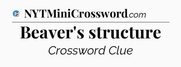 Beaver's structure Crossword Clue