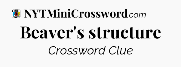 Beaver's structure Crossword Clue