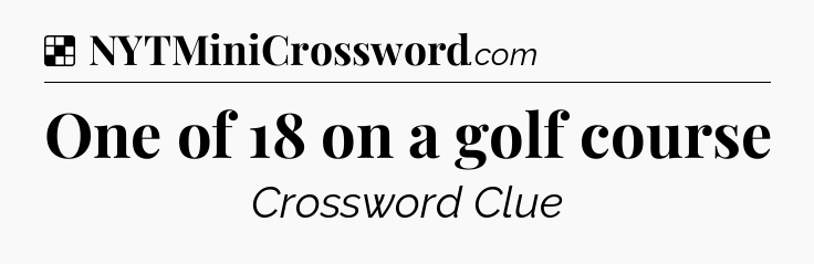 One of 18 on a golf course NYT Crossword
