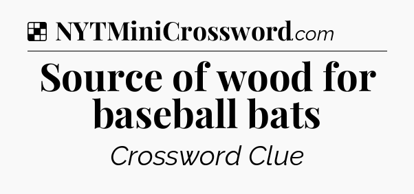 Solution: Source of wood for baseball bats - NYT Crossword