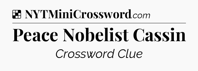 Solution: Peace Nobelist Cassin - NYT Crossword