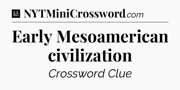 Early Mesoamerican civilization - LA Times Crossword