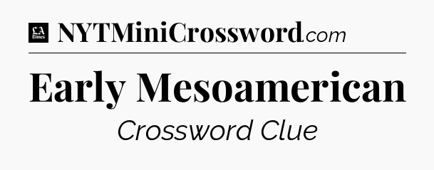 Early Mesoamerican - LA Times Crossword
