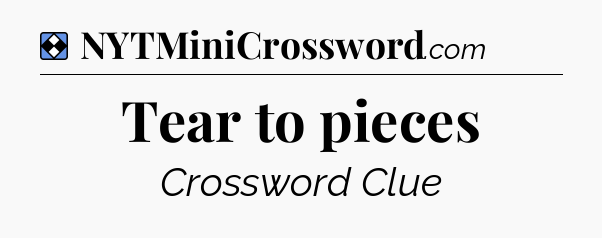 Solution: Tear to pieces - NYT Mini Crossword