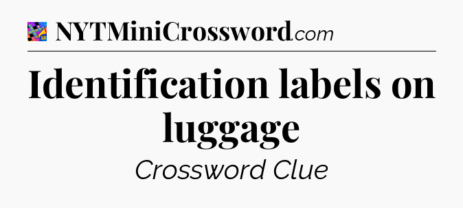 Identification labels on luggage Crossword Clue