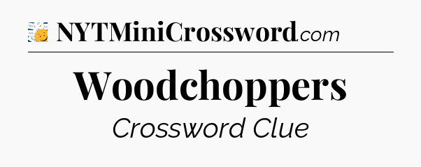 Woodchoppers - 7 Little Words