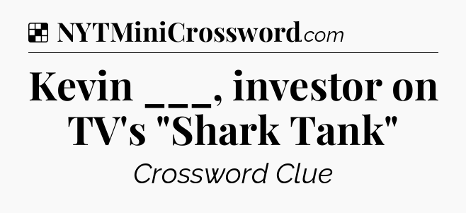 Solution: Kevin ___, investor on TV's 