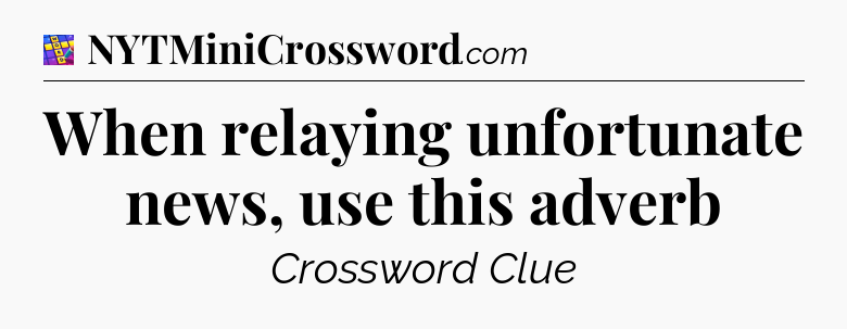 When relaying unfortunate news, use this adverb Codycross