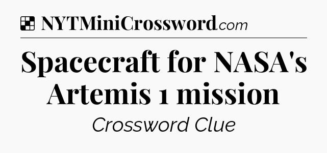 Solution: Spacecraft for NASA's Artemis 1 mission - NYT Crossword