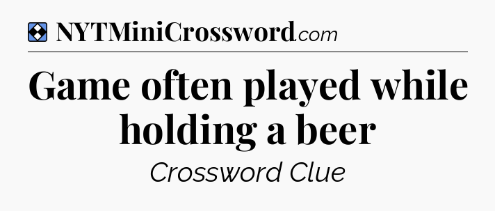 Solution: Game often played while holding a beer - NYT Mini Crossword