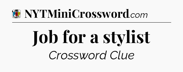 Job for a stylist Crossword Clue