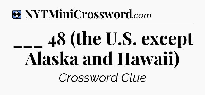 Solution: ___ 48 (the U.S. except Alaska and Hawaii) - NYT Mini Crossword