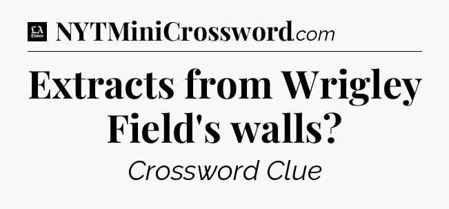 Extracts from Wrigley Field's walls - LA Times Crossword