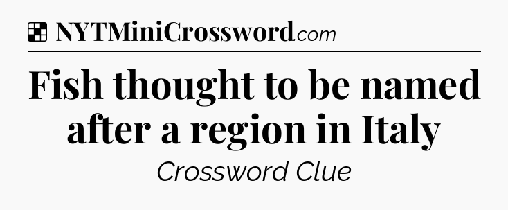 Solution: Fish thought to be named after a region in Italy - NYT Crossword