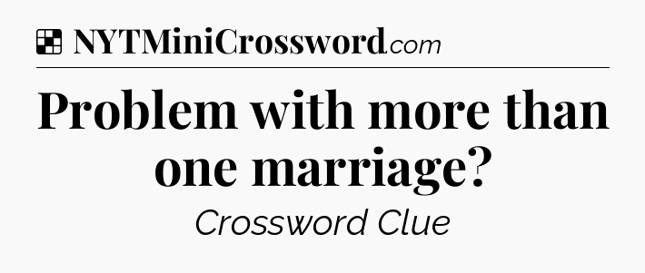 Solution: Problem with more than one marriage - NYT Crossword