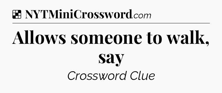 Solution: Allows someone to walk, say - NYT Crossword
