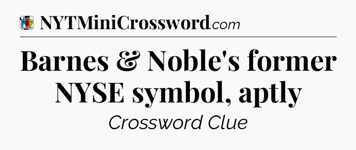 Barnes & Noble's former NYSE symbol, aptly Crossword Clue