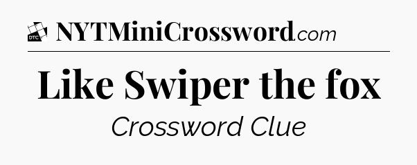Like Swiper the fox - Daily Themed Classic Crossword