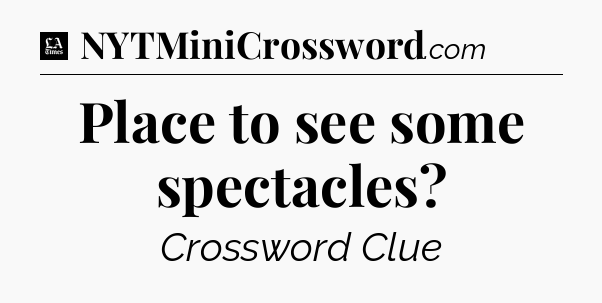 Place to see some spectacles - LA Times Crossword