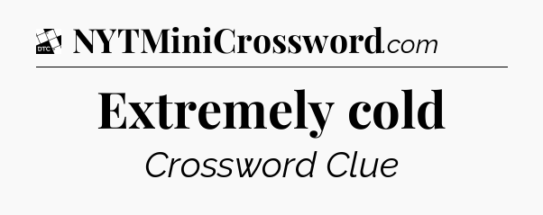 Extremely cold - Daily Themed Classic Crossword