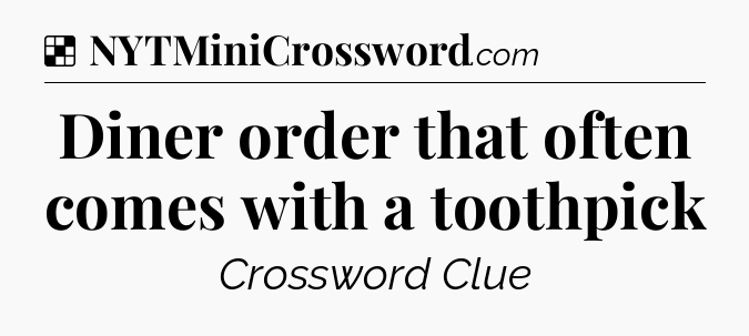 Solution: Diner order that often comes with a toothpick - NYT Crossword